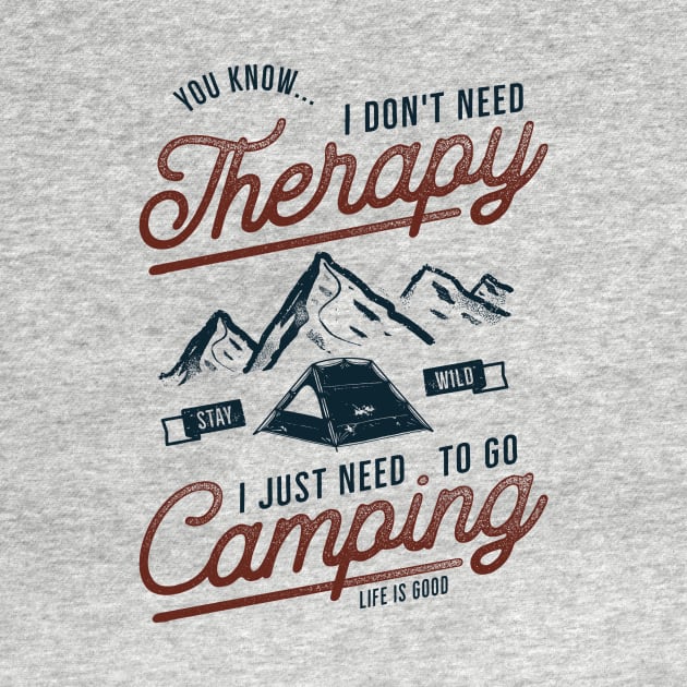 I Don't Need Therapy, I Just Need To Go Camping by Mediocre Adventurer
